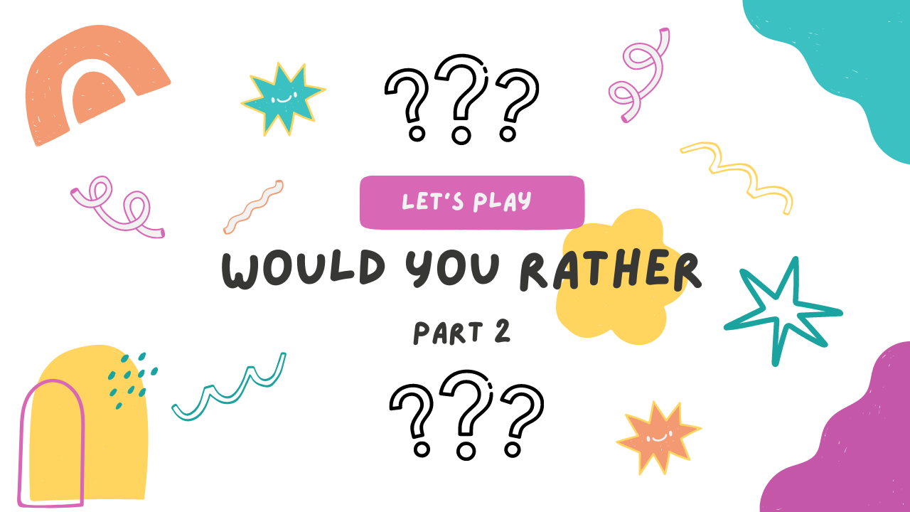 Would you rather, pt 2